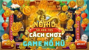 Cách Chơi Game Nổ Hũ - Hướng Dẫn Từ Cơ Bản Đến Nâng Cao