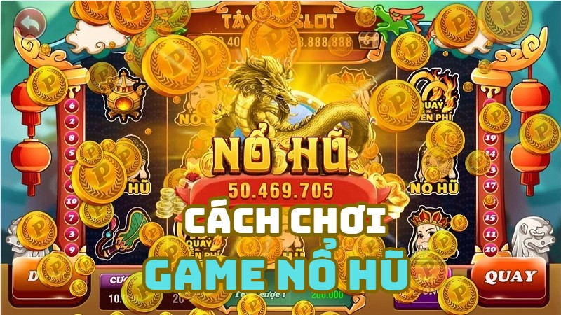 Cách Chơi Game Nổ Hũ - Hướng Dẫn Từ Cơ Bản Đến Nâng Cao