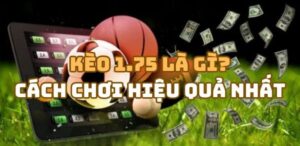 Kèo 1.75 - Tìm Hiểu Chi Tiết Về Cách Đặt Kèo 1 3/4